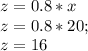 z=0.8*x\\z=0.8*20;\\z=16