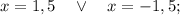 x=1,5 \quad \vee \quad x=-1,5;