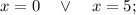 x=0 \quad \vee \quad x=5;