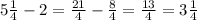 5\frac{1}{4} -2=\frac{21}{4} -\frac{8}{4} =\frac{13}{4} =3\frac{1}{4}