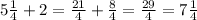 5\frac{1}{4} +2=\frac{21}{4} + \frac{8}{4} =\frac{29}{4} =7\frac{1}{4}