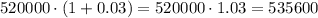 520000 \cdot (1 + 0.03) = 520000 \cdot 1.03 = 535600