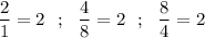 \dfrac{2}{1}=2\ \ ;\ \ \dfrac{4}{8}=2\ \ ;\ \ \dfrac{8}{4}=2