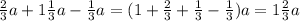 \frac{2}{3} a+1\frac{1}{3} a-\frac{1}{3} a=(1+\frac{2}{3}+ \frac{1}{3} -\frac{1}{3} )a=1\frac{2}{3} a