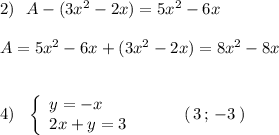 2)\ \ A-(3x^2-2x)=5x^2-6x\\\\A=5x^2-6x+(3x^2-2x)=8x^2-8x\\\\\\4)\ \ \left\{\begin{array}{l}y=-x\\2x+y=3\end{array}\right\ \ \ \ \ \ \ \ (\, 3\, ;\, -3\, )