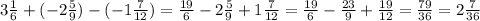 3 \frac{1}{6} + ( - 2 \frac{5}{9} ) -( -1 \frac{7}{12}) = \frac{19}{6} - 2 \frac{5}{9} + 1 \frac{7}{12} = \frac{19}{6} - \frac{23}{9} + \frac{19}{12} = \frac{79}{ 36} = 2 \frac{7}{36}