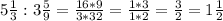 5\frac{1}{3} : 3\frac{5}{9} =\frac{16 * 9}{3 *32} = \frac{1 * 3}{1 * 2} = \frac{3}{2} = 1\frac{1}{2}