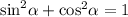 { \sin }^{2} \alpha + { \cos}^{2} \alpha = 1