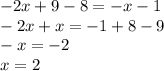 - 2x + 9 - 8 = - x - 1 \\ - 2x + x = - 1 + 8 - 9 \\ - x = - 2 \\ x = 2