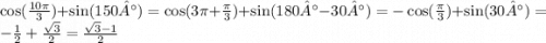 \cos( \frac{10\pi}{3} ) + \sin(150°) = \cos(3\pi + \frac{\pi}{3} ) + \sin(180° - 30°) = - \cos( \frac{\pi}{3} ) + \sin(30°) = - \frac{1}{2} + \frac{ \sqrt{3} }{2} = \frac{ \sqrt{3} - 1}{2}