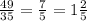 \frac{49}{35} =\frac{7}{5} =1\frac{2}{5}