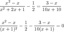 \dfrac{x^2-x}{x^2+2x+1} - \dfrac{1}{2} = \dfrac{3-x}{10x+10}\\\\\\\dfrac{x^2-x}{(x+1)^2} - \dfrac{1}{2} - \dfrac{3-x}{10(x+1)} = 0