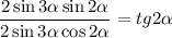 \dfrac{2\sin3\alpha\sin2\alpha}{2\sin3\alpha\cos2\alpha} = tg2\alpha