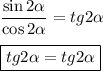 \dfrac{\sin2\alpha}{\cos2\alpha} = tg2\alpha\\\\\boxed{tg2\alpha = tg2\alpha}