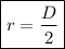 \displaystyle \tt \boxed{r=\frac{D}{2} }