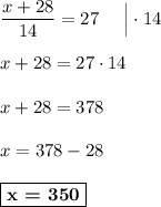 \dfrac{x+28}{14} = 27\ \ \ \ \Big| \cdot 14\\\\x+28 = 27\cdot 14\\\\x+28 = 378\\\\x = 378 - 28\\\\\boxed{\textbf{x = 350}}