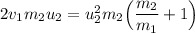 2v_1m_2u_2 = u_2^2m_2\Big (\dfrac{m_2}{ m_1} +1\Big )