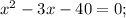 x^{2}-3x-40=0;