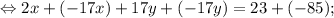 \Leftrightarrow 2x+(-17x)+17y+(-17y)=23+(-85);