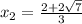 x_2 = \frac{2 + 2 \sqrt{7} }{3}