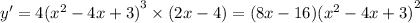 y' = 4 {( {x}^{2} - 4x + 3)}^{3} \times (2x - 4) = (8x - 16) {( {x}^{2} - 4x + 3) }^{2}