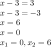 x-3=3\\x-3=-3\\x=6\\x=0\\x_1=0,x_2=6