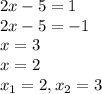 2x-5=1\\2x-5=-1\\x=3\\x=2\\x_1=2,x_2=3