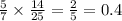 \frac{5}{7} \times \frac{14}{25} = \frac{2}{5} = 0.4