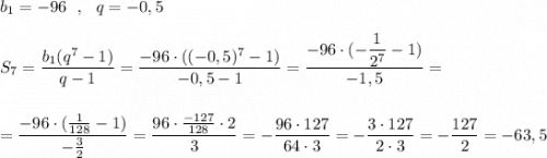 b_1=-96\ \ ,\ \ q=-0,5\\\\S_7=\dfrac{b_1(q^7-1)}{q-1}=\dfrac{-96\cdot ((-0,5)^7-1)}{-0,5-1}=\dfrac{-96\cdot (-\dfrac{1}{2^7}-1)}{-1,5}=\\\\\\=\dfrac{-96\cdot (\frac{1}{128}-1)}{-\frac{3}{2}}=\dfrac{96\cdot \frac{-127}{128}\cdot 2}{3}=-\dfrac{96\cdot 127}{64\cdot 3}=-\dfrac{3\cdot 127}{2\cdot 3}=-\dfrac{127}{2}=-63,5