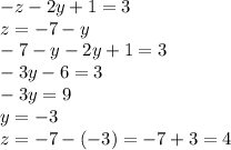 - z - 2y + 1 = 3 \\ z = - 7 - y \\ - 7 - y - 2y + 1 = 3 \\ - 3y - 6 = 3 \\ - 3y = 9 \\ y = - 3 \\ z = - 7 - ( - 3) = - 7 + 3 = 4