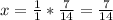 x=\frac{1}{1}*\frac{7}{14} =\frac{7}{14}