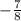 -\frac{7}{8}