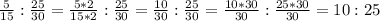 \frac{5}{15} : \frac{25}{30} = \frac{5*2}{15*2} : \frac{25}{30}=\frac{10}{30} : \frac{25}{30}=\frac{10*30}{30} : \frac{25*30}{30}=10:25