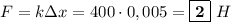 F = k\Delta x = 400\cdot 0,005 = \boxed{\textbf{2}}\ H