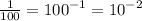 \frac{1}{100} = {100}^{ -1} = {10}^{ - 2}