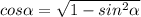 cos \alpha =\sqrt{1-sin^2\alpha }