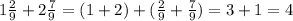 1 \frac{2}{9} + 2 \frac{7}{9} = (1 + 2) + ( \frac{2}{9} + \frac{7}{9} ) = 3 + 1 = 4