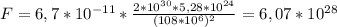 F =6,7 * 10^{-11} * \frac{2 * 10^{30}*5,28*10^{24} }{(108*10^{6})^{2} } =6,07 *10^{28}