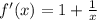 f'(x) = 1 + \frac{1}{x}