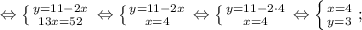 \Leftrightarrow \left \{ {{y=11-2x} \atop {13x=52}} \right. \Leftrightarrow \left \{ {{y=11-2x} \atop {x=4}} \right. \Leftrightarrow \left \{ {{y=11-2 \cdot 4} \atop {x=4}} \right. \Leftrightarrow \left \{ {{x=4} \atop {y=3}} \right. ;