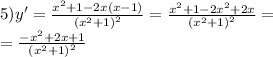 5)y' = \frac{ {x}^{2} + 1 - 2x(x - 1)}{ {( {x}^{2} + 1) }^{2} } = \frac{ {x}^{2} + 1 - 2 {x}^{2} + 2x }{ {( {x}^{2} + 1) }^{2} } = \\= \frac{ - {x}^{2} + 2x + 1 }{ {( {x}^{2} + 1)}^{2} }