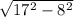 \sqrt{17^{2} - 8^{2} }