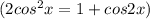 (2cos^2x=1+cos2x)