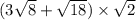 (3 \sqrt{8} + \sqrt{18} ) \times \sqrt{2}