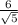 \frac{6}{ \sqrt{5} }