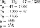 19y - 12y - 47 = 1388 \\ 7y - 47 = 1388 \\ 7y = 1388 + 47 \\ 7y = 1435 \\ y = \frac{1435}{7 ?} \\ y = 205