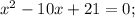 x^{2}-10x+21=0;