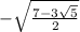 -\sqrt{\frac{7-3\sqrt{5} }{2}\\