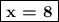 \boxed{\textbf{x = 8}}