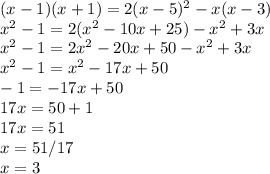 (x-1)(x+1)=2(x-5)^2-x(x-3)\\x^{2} -1 = 2(x^{2} -10x+25)-x^{2} +3x\\x^{2} -1=2x^{2} -20x+50-x^{2} +3x\\x^{2} -1=x^{2} -17x+50\\-1 = -17x+50\\17x=50+1\\17x=51\\x=51/17\\x=3\\